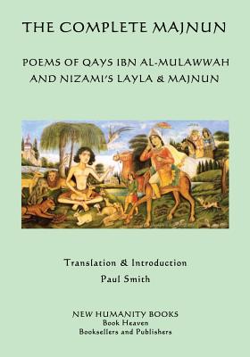 The Complete Majnun: Poems of Qays Ibn al-Mulawwah and Nizami's Layla & Majnun Nizami ; Paul Smith ; Majnun