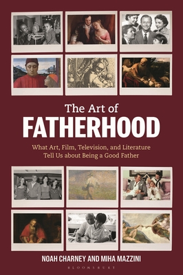 The Art of Fatherhood: What Art, Film, Television, and Literature Tell Us about Being a Good Father