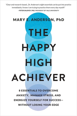 The Happy High Achiever: 8 Essentials to Overcome Anxiety, Manage Stress, and Energize Yourself for Success--Without Losing Your Edge Mary E. Anderson