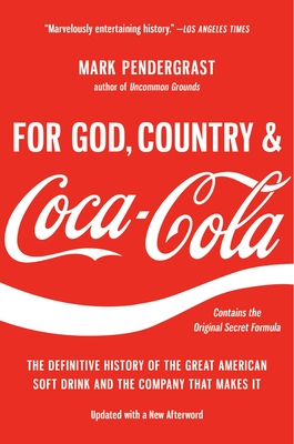 For God, Country, and Coca-Cola: The Definitive History of the Great American Soft Drink and the Company That Makes It Mark Pendergrast
