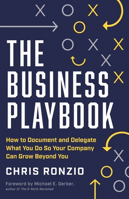 The Business Playbook: How to Document and Delegate What You Do So Your Company Can Grow Beyond You Chris Ronzio