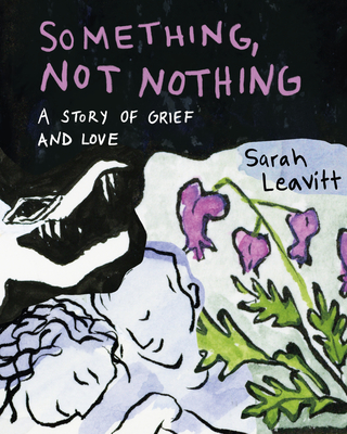 Something, Not Nothing: A Story of Grief and Love Sarah Leavitt