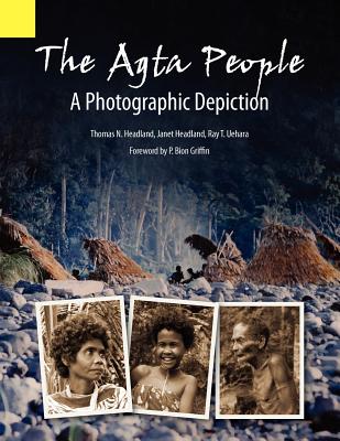 The Agta People, a Photographic Depiction of the Casiguran Agta People of Northern Aurora Province, Luzon Island, the Philippines Thomas N. Headland