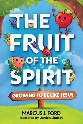 The Fruit of the Spirit: Growing to Be Like Jesus Marcus J. Ford