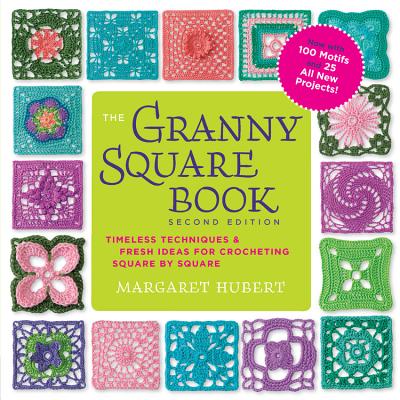 The Granny Square Book, Second Edition: Timeless Techniques and Fresh Ideas for Crocheting Square by Square--Now with 100 Motifs and