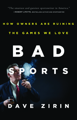 Bad Sports: How Owners Are Ruining the Games We Love Dave Zirin
