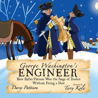George Washington's Engineer: How Rufus Putnam Won the Siege of Boston without Firing a Shot Darcy Pattison