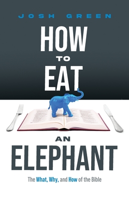How to Eat an Elephant: The What, Why, and How of the Bible Josh Green