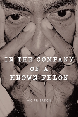In the Company of a Known Felon Vic Frierson