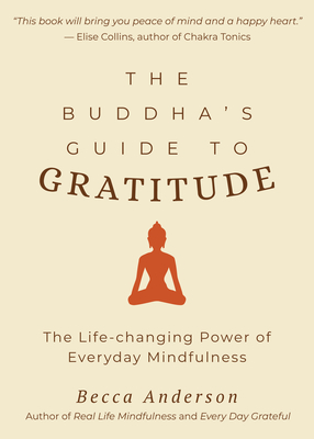 The Buddhas Guide to Gratitude: The Life-Changing Power of Every Day Mindfulness