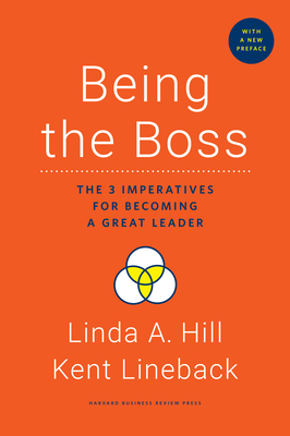Being the Boss, with a New Preface: The 3 Imperatives for Becoming a Great Leader Linda A. Hill ; Kent Lineback