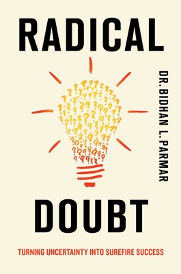 Radical Doubt: Turning Uncertainty Into Surefire Success Bidhan Parmar