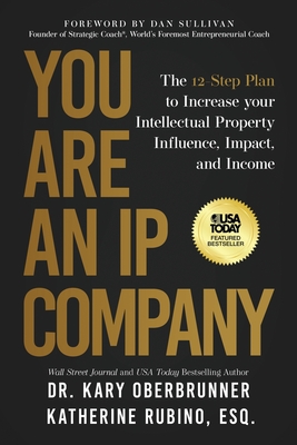 You Are an IP Company: The 12-Step Plan to Increase Your Intellectual Property Influence, Impact, and Income Kary Oberbrunner ; Katherine Rubino