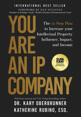 You Are an IP Company: The 12-Step Plan to Increase Your Intellectual Property Influence, Impact, and Income Kary Oberbrunner ; Katherine Rubino