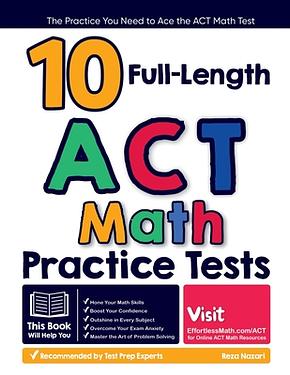 10 Full Length ACT Math Practice Tests: The Practice You Need to Ace ...
