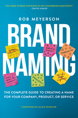 Brand Naming: The Complete Guide to Creating a Name for Your Company, Product, or Service Rob Meyerson