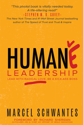 Humane Leadership: Lead with Radical Love, Be a Kick-Ass Boss Marcel Schwantes
