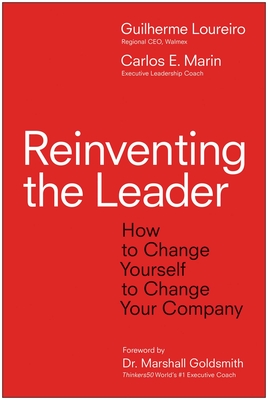 Reinventing the Leader: How to Change Yourself to Change Your Company Gui Loureiro ; Carlos E. Marin