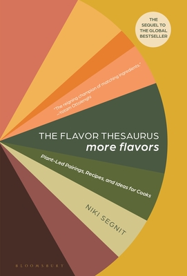 The Flavor Thesaurus: More Flavors: Plant-Led Pairings, Recipes, and Ideas for Cooks