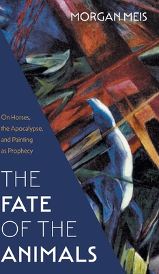 Fate of the Animals: On Horses, the Apocalypse, and Painting as Prophecy Morgan Meis