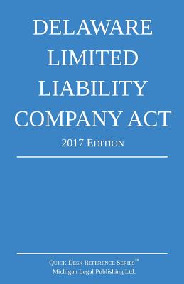 Delaware Limited Liability Company Act; 2017 Edition Michigan Legal Publishing Ltd