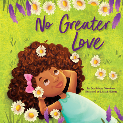 No Greater Love: A Celebration of How High, How Deep, and How Wide God's Love Is for His Children -- A Joyful Picture Book Celebration for Springtime Dominique Okonkwo