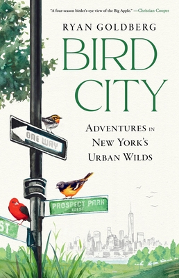 Bird City: Adventures in New York's Urban Wilds Ryan Goldberg