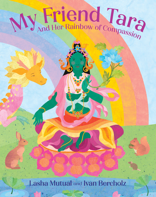 My Friend Tara: And Her Rainbow of Compassion Lasha Mutual ; Ivan Bercholz
