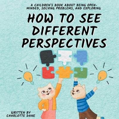 How to See Different Perspectives: A Children's Book About Being Open-Minded, Solving Problems, and Exploring Charlotte Dane