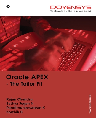 Oracle APEX: The Tailor Fit Sathya Jegan N. Rajan Chandru ; Pandimuneeswaran K. ; Karthik S.