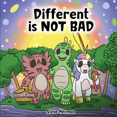 Different is NOT Bad: A Dinosaur's Story About Unity, Diversity and Friendship. Steve Herman