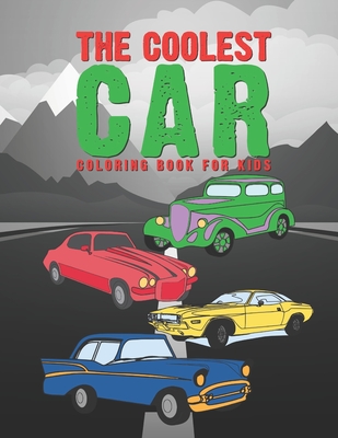 The Coolest Car Coloring Book For Kids: Awesome Fun For A Boy Or Girl That Think Different Kinds Of Cars Are Cool 25 Unique Designs! Giggles and Kicks