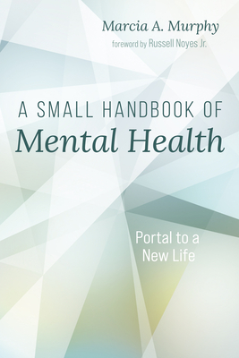 A Small Handbook of Mental Health: Portal to a New Life Marcia A. Murphy