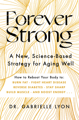 Forever Strong: A New, Science-Based Strategy for Aging Well