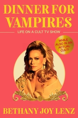 Dinner for Vampires: Life on a Cult TV Show (While Also in an Actual Cult!) Bethany Joy Lenz