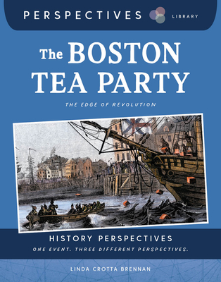 The Boston Tea Party: The Edge of Revolution Linda Crotta Brennan ; Melissa Crawford