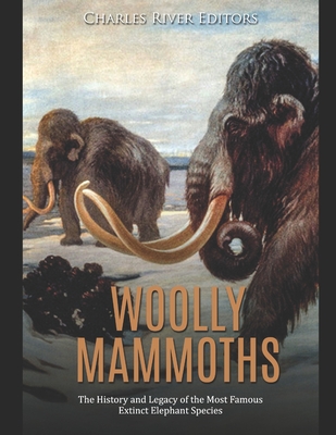 Woolly Mammoths: The History and Legacy of the Most Famous Extinct Elephant Species Charles River