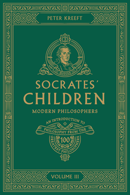 Socrates' Children: An Introduction to Philosophy from the 100 Greatest Philosophers: Volume III: Modern Philosophers Volume 3