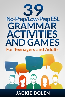 39 No-Prep/Low-Prep ESL Grammar Activities and Games: For Teenagers and Adults
