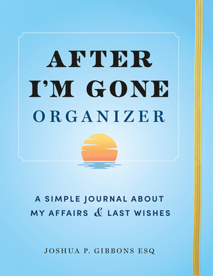 After I'm Gone Organizer: A Simple Journal about My Affairs and Last Wishes Sourcebooks ; Joshua Gibbons