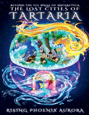 The Lost Cities of Tartaria: Beyond The Ice Walls of Antarctica Rising Phoenix Aurora