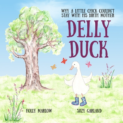 Delly Duck: Why A Little Chick Couldn't Stay With His Birth Mother: A foster care and adoption story book for children, to explain adoption or support Holly Marlow