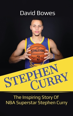 Stephen Curry: The Inspiring Story of NBA Superstar Stephen Curry David Bowes