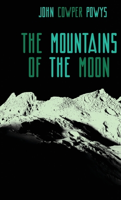 The Mountains of the Moon: A Lunar Love-Story John Cowper Powys