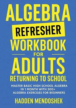 Algebra Refresher Workbook for Adults Returning to School: Master Basic ...