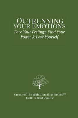 Outrunning Your Emotions: Face Your Feelings, Find Your Power & Love Yourself Jiselle Gilliard Jegousse