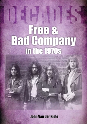 Free and Bad Company in the 1970s: Decades John Van Der Kiste