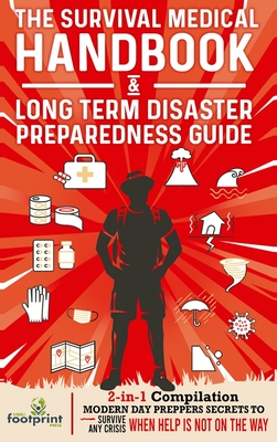 The Survival Medical Handbook & Long Term Disaster Preparedness Guide: 2-in-1 Compilation Modern Day Preppers Secrets to Survive Any