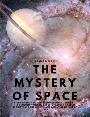 The Mystery of Space - A Study of the Hyperspace Movement in the Light of the Evolution of New Psychic Faculties and an Inquiry into the Genesis and E