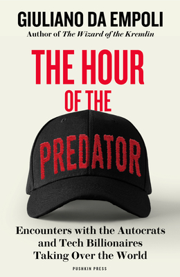 The Hour of the Predator: Encounters with the Autocrats and Tech Billionaires Taking Over the World